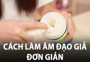 Cách làm âm đạo giả đơn giản