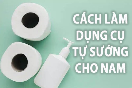 Cách làm dụng cụ tự sướng cho nam