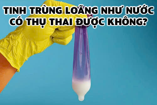 Tinh trùng loãng như nước có thụ thai được không